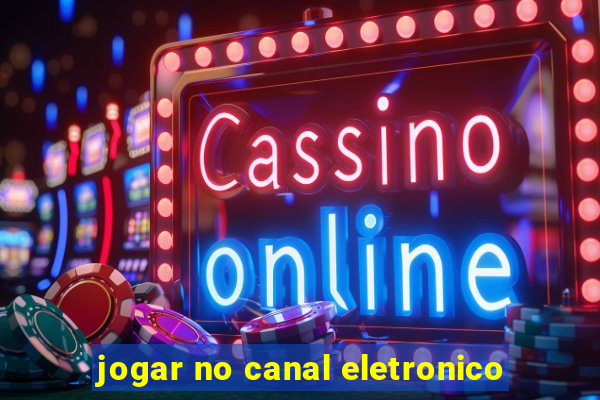 jogar no canal eletronico