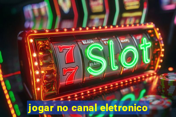 jogar no canal eletronico