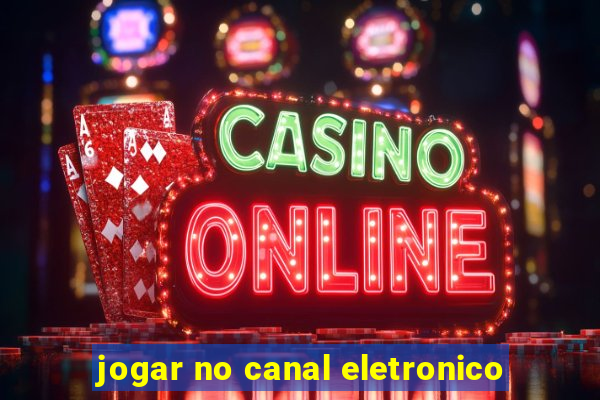 jogar no canal eletronico