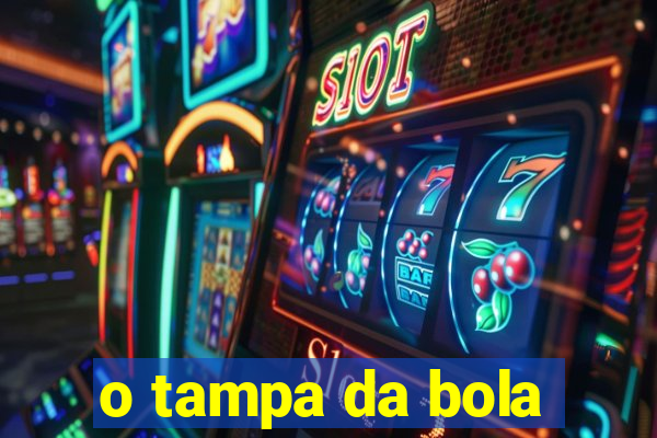 o tampa da bola