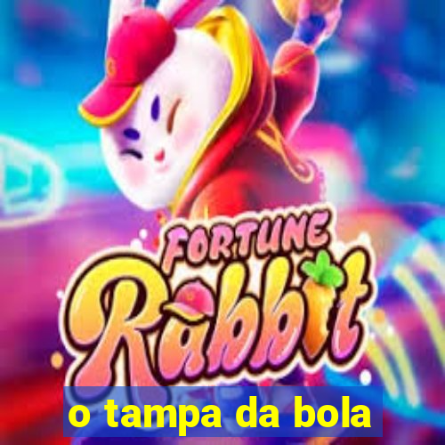 o tampa da bola