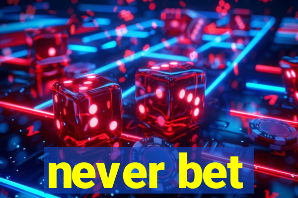 never bet