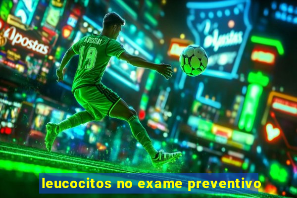 leucocitos no exame preventivo