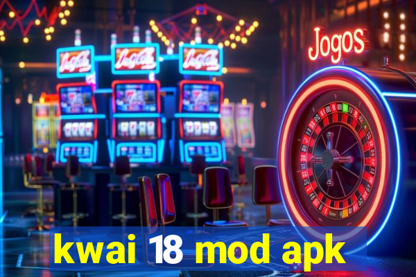 kwai 18 mod apk