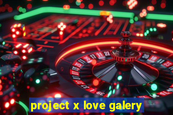 project x love galery