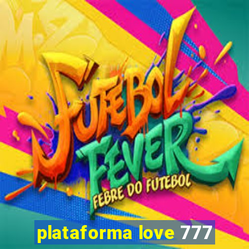 plataforma love 777