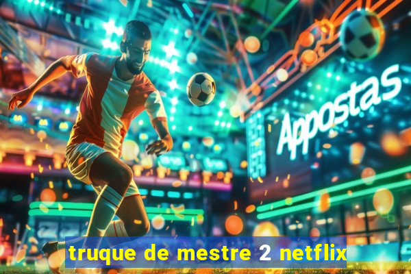 truque de mestre 2 netflix