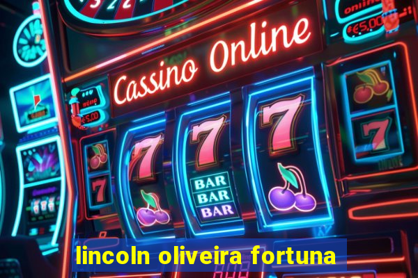 lincoln oliveira fortuna