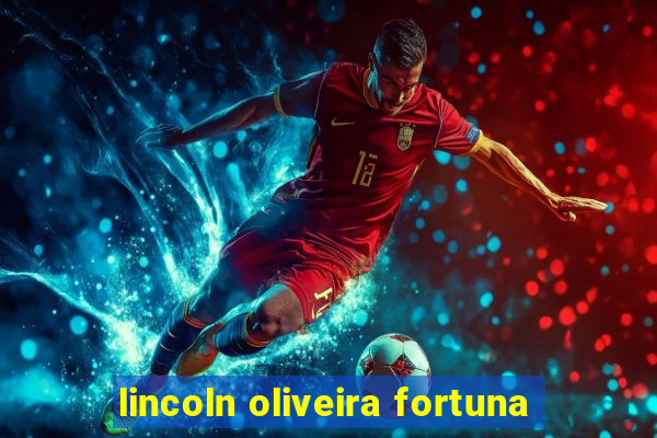 lincoln oliveira fortuna