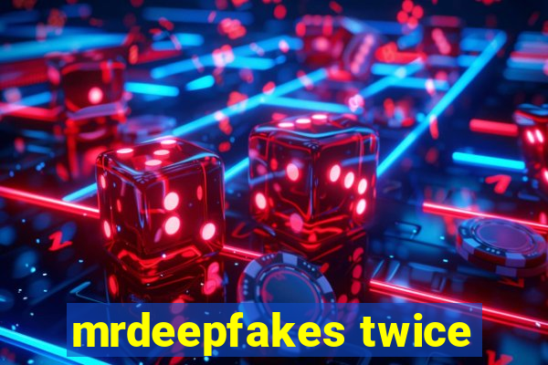 mrdeepfakes twice