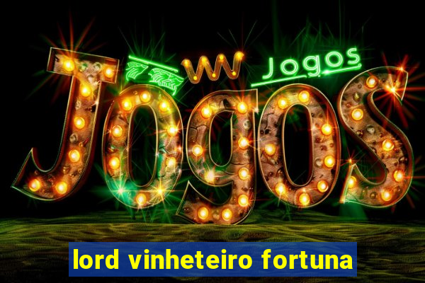 lord vinheteiro fortuna