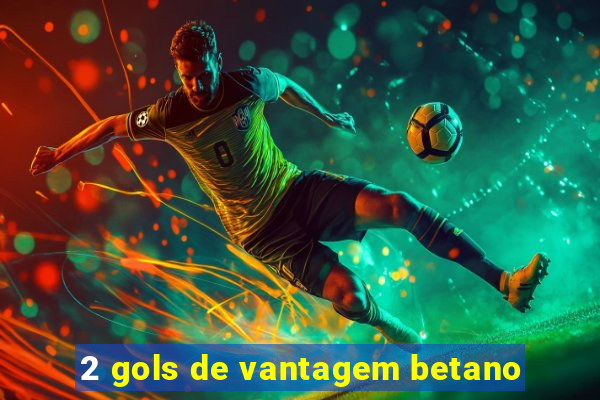 2 gols de vantagem betano