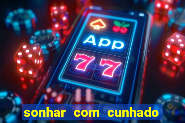 sonhar com cunhado que bicho jogar