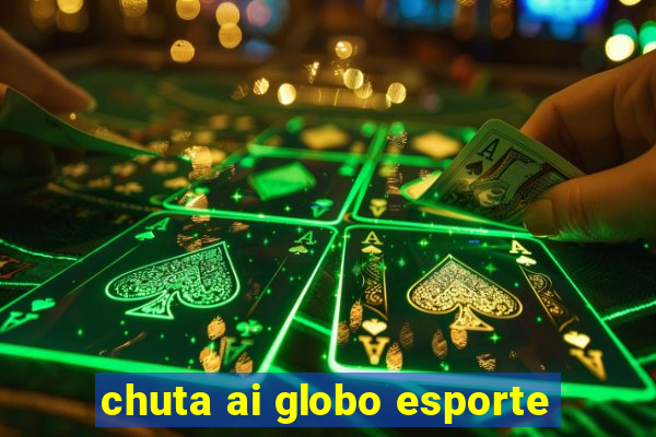 chuta ai globo esporte