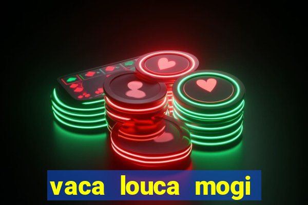 vaca louca mogi das cruzes