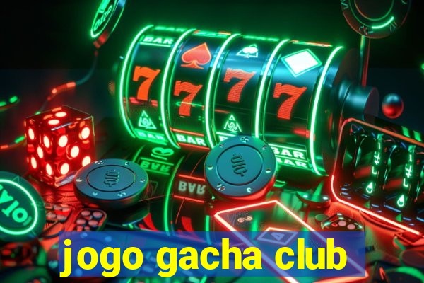 jogo gacha club