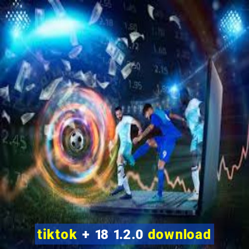 tiktok + 18 1.2.0 download