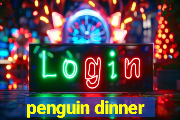 penguin dinner