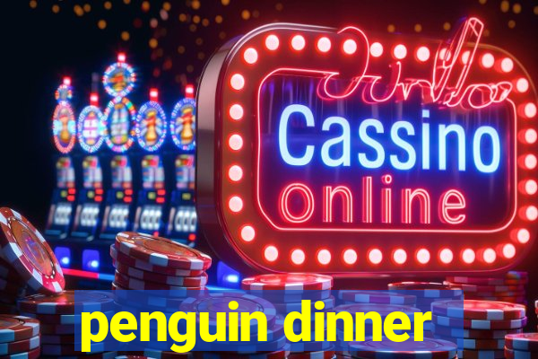 penguin dinner