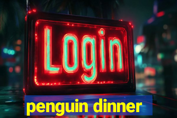 penguin dinner