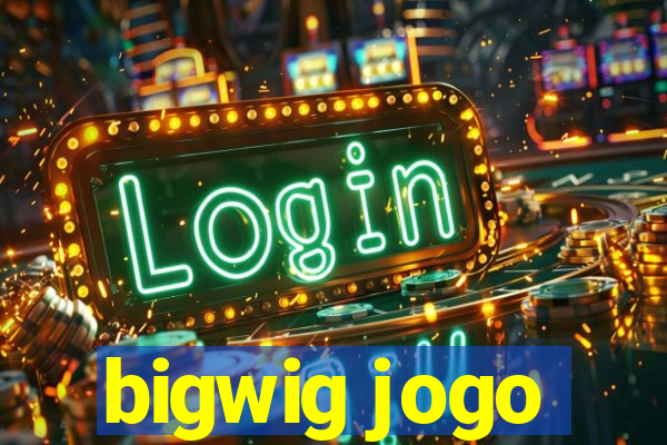 bigwig jogo