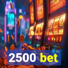 2500 bet