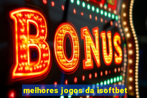 melhores jogos da isoftbet