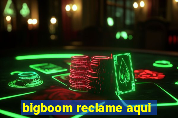 bigboom reclame aqui