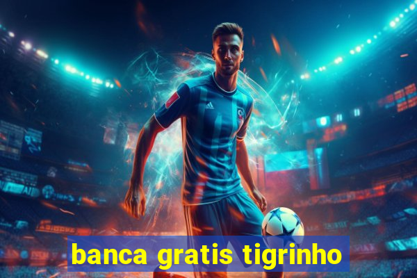 banca gratis tigrinho