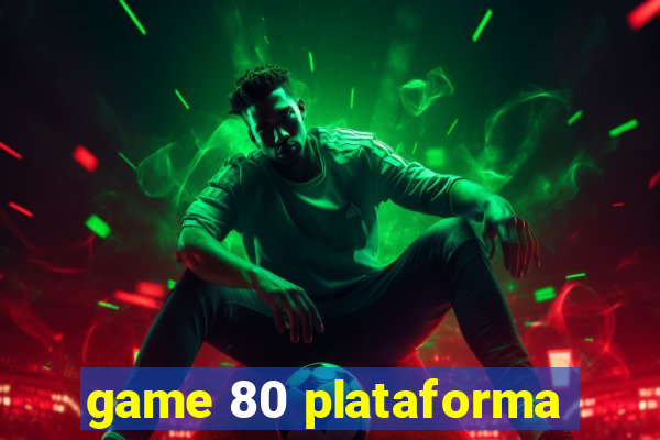 game 80 plataforma