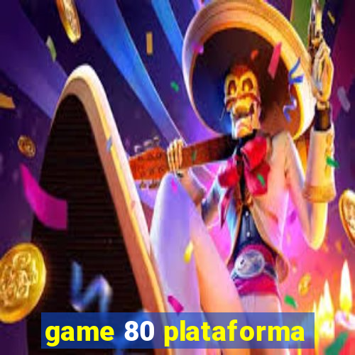 game 80 plataforma