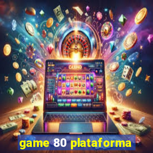 game 80 plataforma