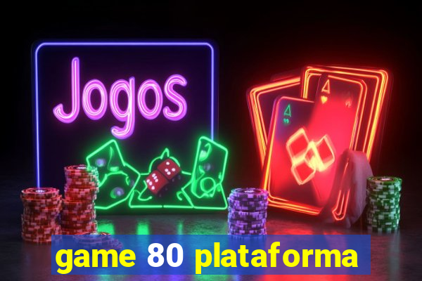 game 80 plataforma