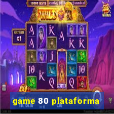 game 80 plataforma