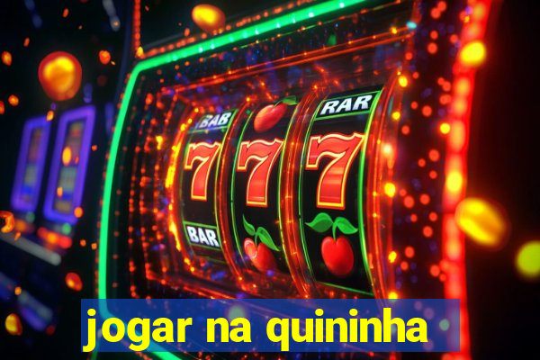 jogar na quininha