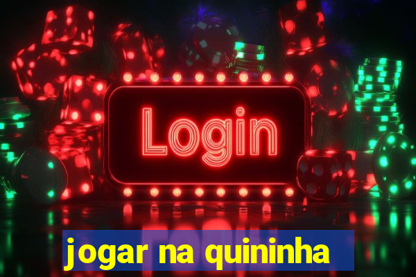 jogar na quininha