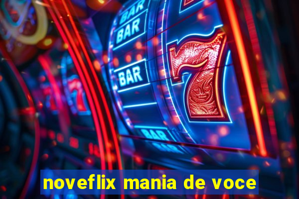 noveflix mania de voce