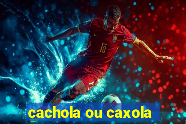 cachola ou caxola