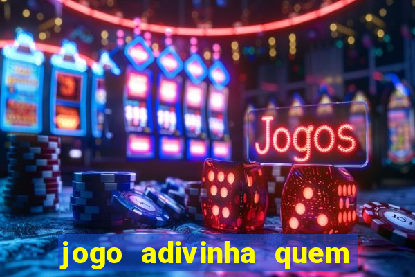 jogo adivinha quem sou eu