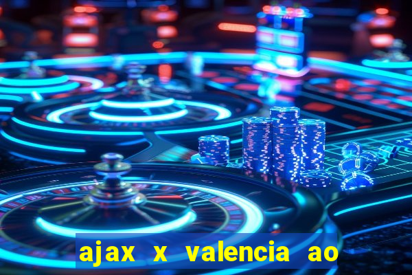 ajax x valencia ao vivo futemax