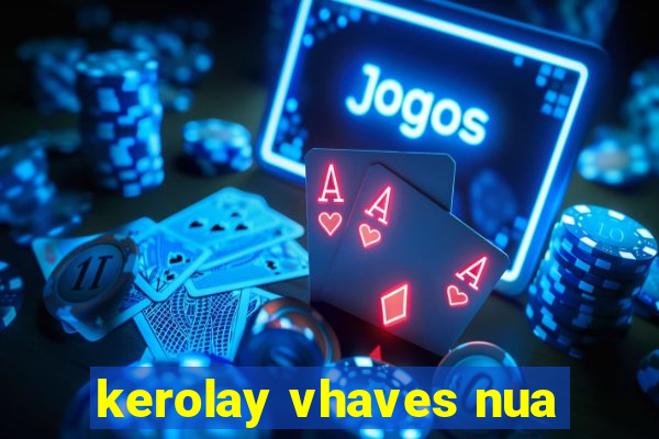 kerolay vhaves nua