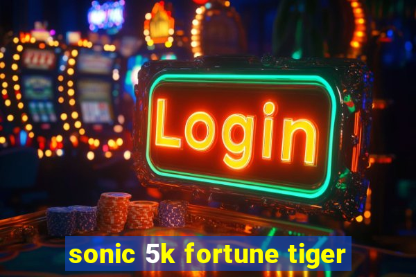 sonic 5k fortune tiger