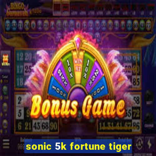 sonic 5k fortune tiger