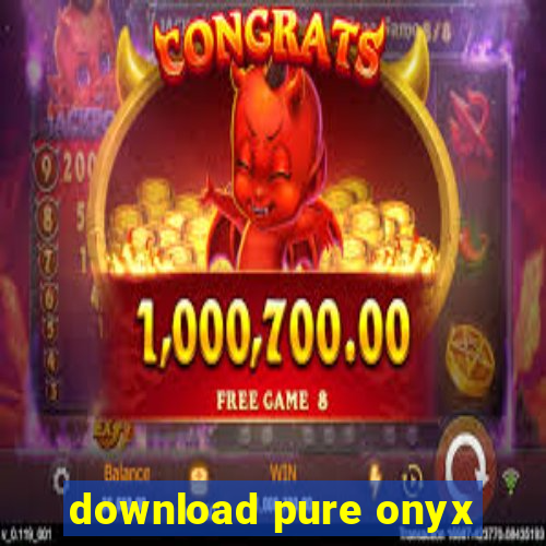 download pure onyx