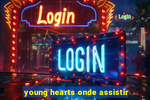 young hearts onde assistir