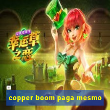 copper boom paga mesmo