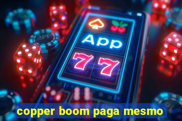 copper boom paga mesmo