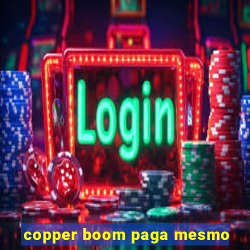 copper boom paga mesmo