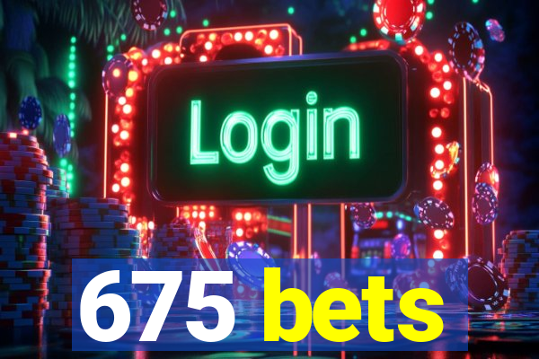 675 bets