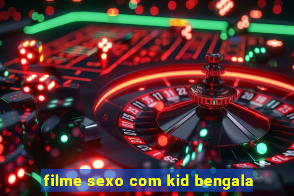 filme sexo com kid bengala